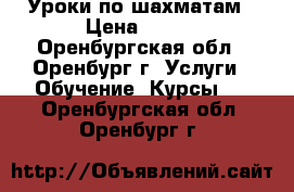 Уроки по шахматам › Цена ­ 500 - Оренбургская обл., Оренбург г. Услуги » Обучение. Курсы   . Оренбургская обл.,Оренбург г.